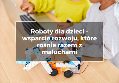 Roboty dla dzieci – wsparcie rozwoju, które rośnie razem z maluchami Roboty dla dzieci – wsparcie rozwoju, które rośnie razem z maluchami