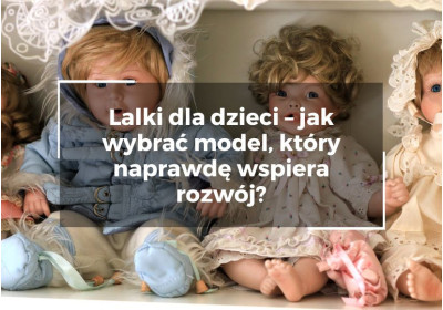 Lalki dla dzieci – jak wybrać model, który naprawdę wspiera rozwój? Lalki dla dzieci – jak wybrać model, który naprawdę wspiera rozwój?