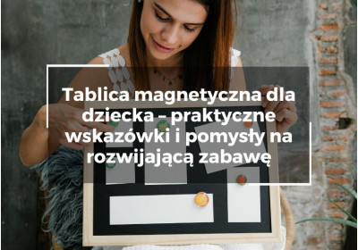 Tablica magnetyczna dla dziecka – praktyczne wskazówki i pomysły na rozwijającą zabawę Tablica magnetyczna dla dziecka – praktyczne wskazówki i pomysły na rozwijającą zabawę