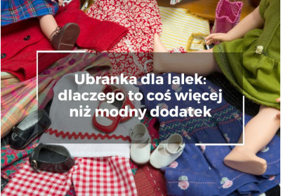Ubranka dla lalek: dlaczego to coś więcej niż modny dodatek Ubranka dla lalek: dlaczego to coś więcej niż modny dodatek