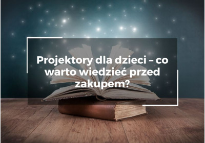Projektory dla dzieci – co warto wiedzieć przed zakupem? Projektory dla dzieci – co warto wiedzieć przed zakupem?