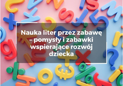 Nauka liter przez zabawę – pomysły i zabawki wspierające rozwój dziecka Nauka liter przez zabawę – pomysły i zabawki wspierające rozwój dziecka
