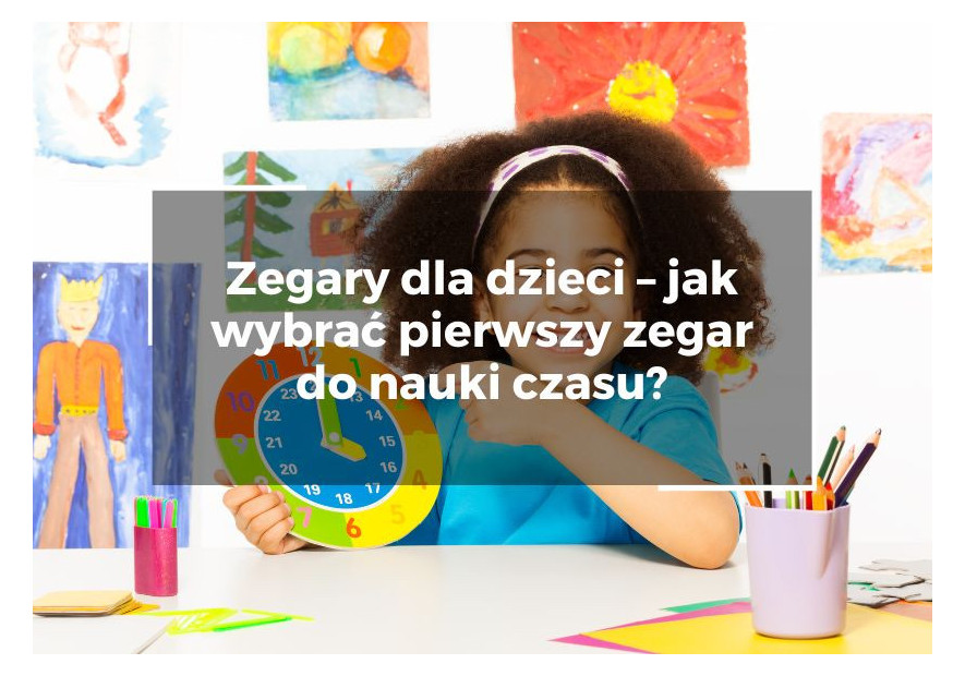 Zegary dla dzieci – jak wybrać pierwszy zegar do nauki czasu?