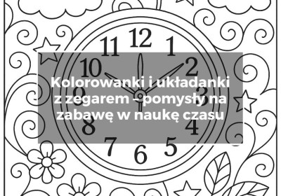Kolorowanki i układanki z zegarem – pomysły na zabawę w naukę czasu Kolorowanki i układanki z zegarem – pomysły na zabawę w naukę czasu image